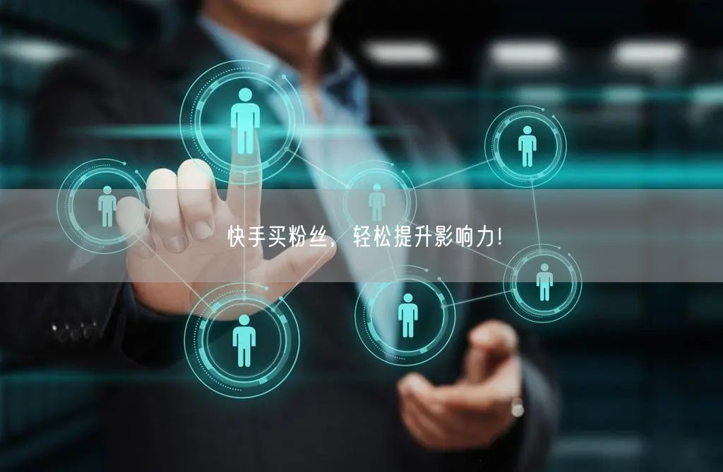 快手买粉丝，轻松提升影响力！